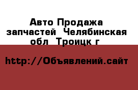 Авто Продажа запчастей. Челябинская обл.,Троицк г.